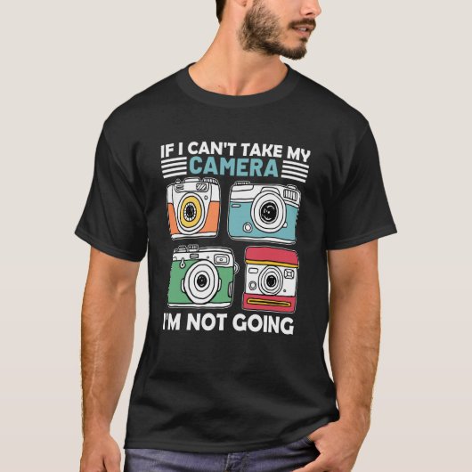 If I Can't Take My Camera I'm Not Going Photograph Tシャツ (正面)