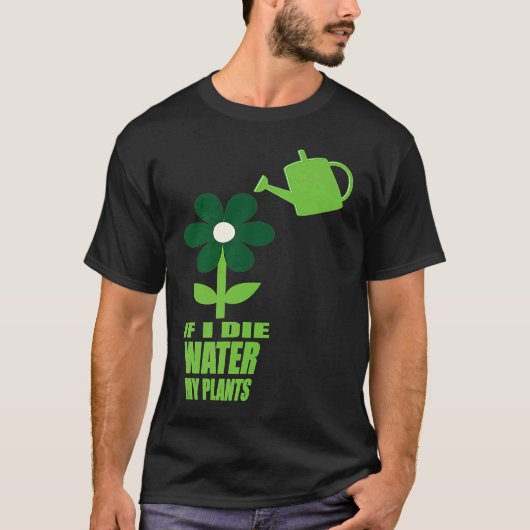 If I Die Water My Plants Man and Woman  Gardening  Tシャツ (正面)