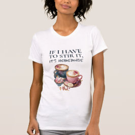 If I Have to Stir It, It's Homemade – Coffee Lover Tシャツ