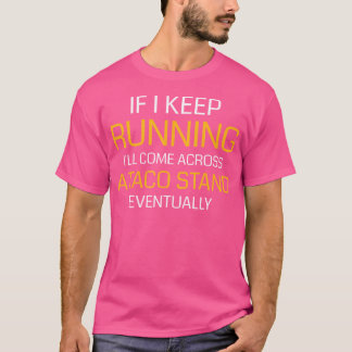 If I Keep Running I'Ll Come Across A Taco Stand Tシャツ