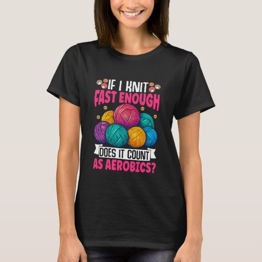 If I Knit Fast Enough Does It Count As Aerobics Tシャツ (正面)