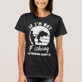 If I m Not Fishing I m Thinking About It  Graphic  Tシャツ (正面)