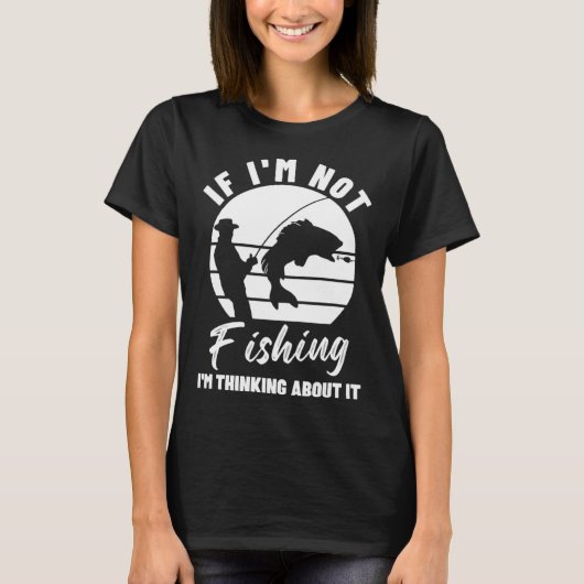 If I m Not Fishing I m Thinking About It  Graphic  Tシャツ (正面)