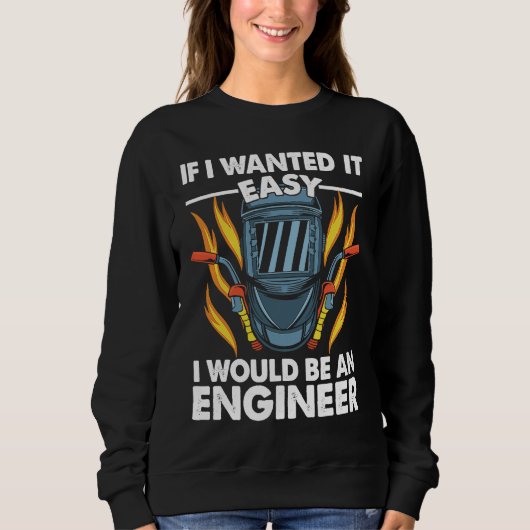 If I wanted it easy I would be an Engineer Welder  スウェットシャツ (正面)