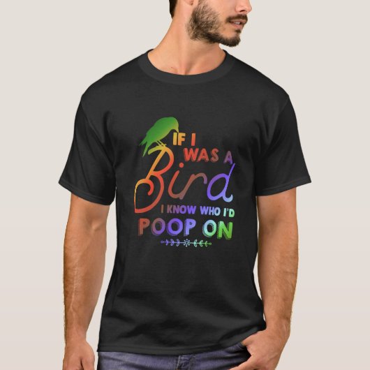 If I Was A Bird I Know Who I'd Poop On  1 Tシャツ (正面)