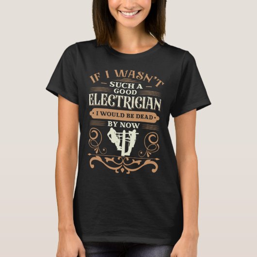 If I wasn t such a good ELECTRICIAN I would be dea Tシャツ (正面)