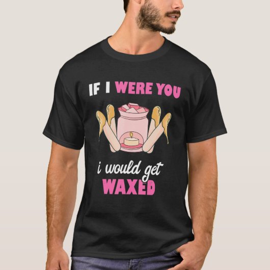 If I Were You I Would Get Waxed Esthetician Waxing Tシャツ (正面)