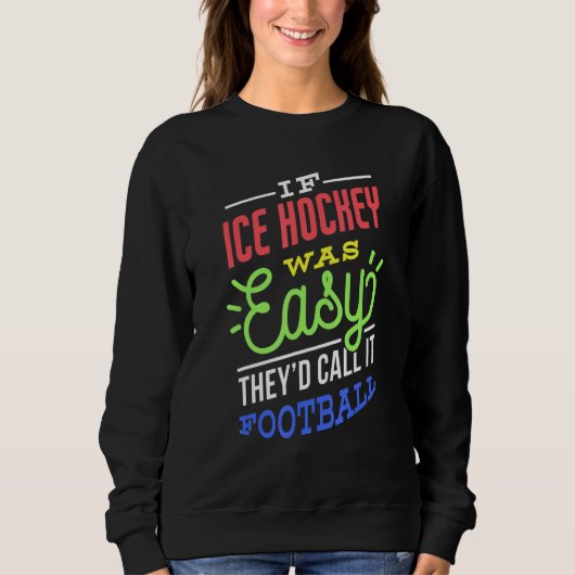 If Ice Hockey Was Easy Saying Funny Ice Hockey Pla スウェットシャツ (正面)