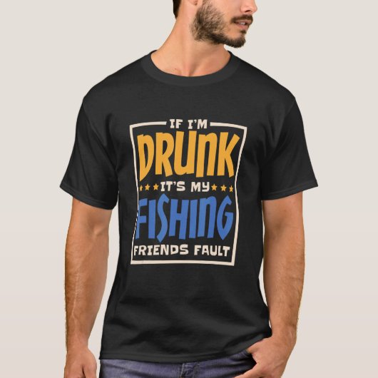 If IM Drunk ItS My Fishing Friends Fault Alcohol D Tシャツ (正面)