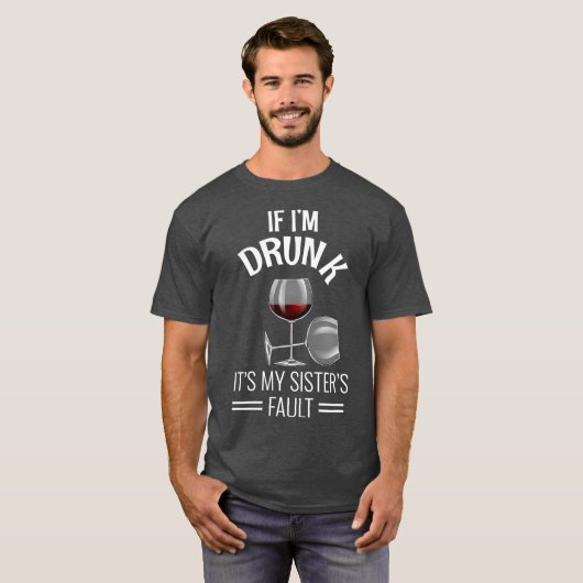 If Im Drunk Its My Sisters Fault Drinking Gift Tシャツ (正面フル)