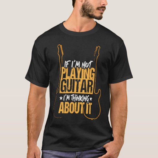 If I'm not playing guitar I'm thinking about it Tシャツ (正面)