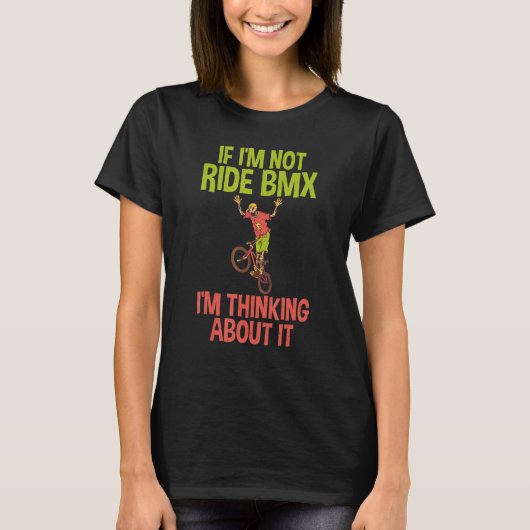 If im not ride BMX im thinking about it Bike BMX R Tシャツ (正面)