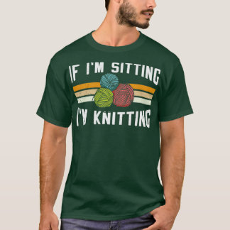 If Im Sitting Im Knitting 10  Tシャツ