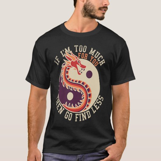 If I'm Too Much Then Go Find Less  Dragons Retro Tシャツ (正面)