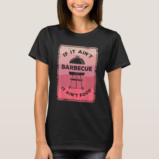 If It Ain Barbecue It Ain Food Barbecue Grilling C Tシャツ (正面)