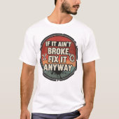 If It Ain’t Broke Fix It Anyway – Mechanic Humor Tシャツ (正面)