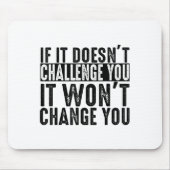 If It Doesn't Challenge You It Won't Change You Mo マウスパッド (正面)