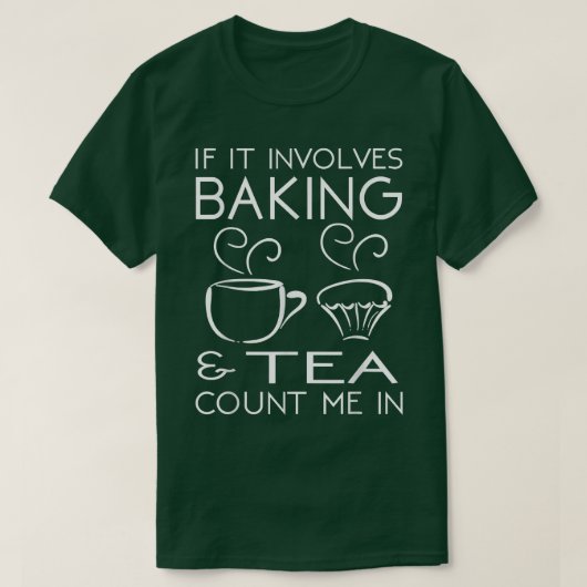 If It Involves Baking & Tea Count Me In Cooking T Tシャツ (デザイン正面)