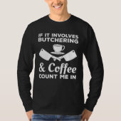 If It Involves Butchering & Coffee Count Me In But Tシャツ (正面)