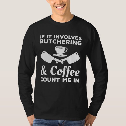 If It Involves Butchering & Coffee Count Me In But Tシャツ (正面)