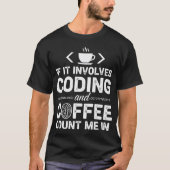 If It Involves Coding And Coffee Count Me In Tシャツ (正面)