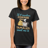 If It Involves Coffee and Tamales Count Me In Tシャツ (正面)