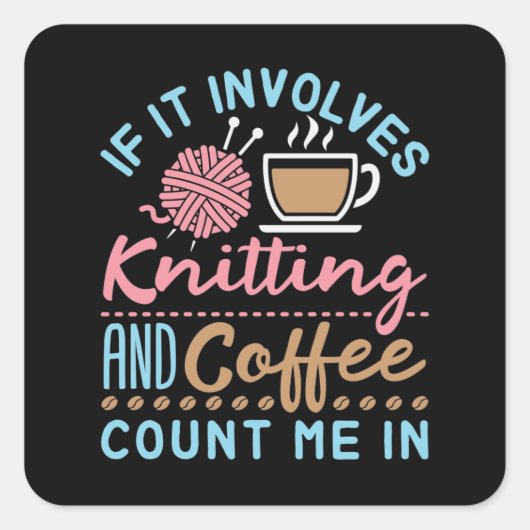 If It Involves Knitting and Coffee Count Me In スクエアシール (正面)