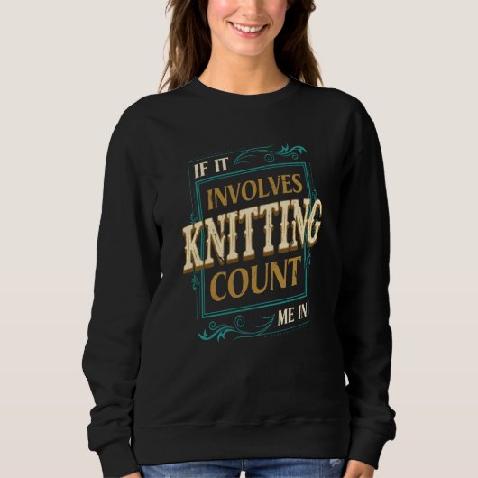 If It Involves Knitting Count Me Crochet Humor スウェットシャツ (正面)