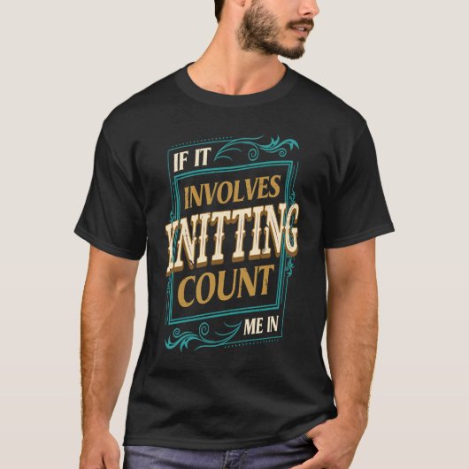 If It Involves Knitting Count Me  Crochet Humor Tシャツ (正面)