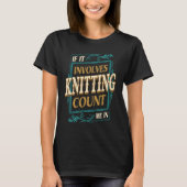 If It Involves Knitting Count Me  Crochet Humor Tシャツ (正面)