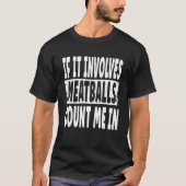 If It Involves Meatballs Count Me In  Fun Meatball Tシャツ (正面)