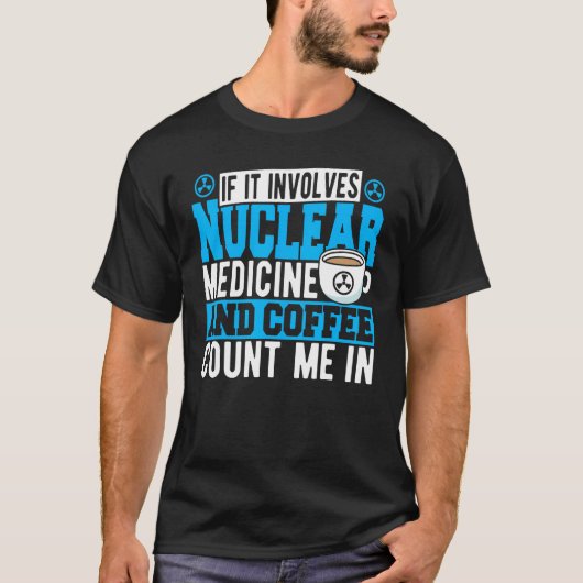 If It Involves Nuclear Medicine & Coffee Count Me  Tシャツ (正面)