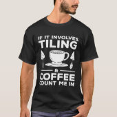 If It Involves Tiling & Coffee Count Me In Tiler   Tシャツ (正面)