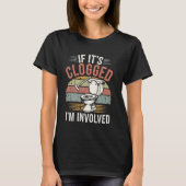 If It's Clogged I'm Involved Tシャツ (正面)