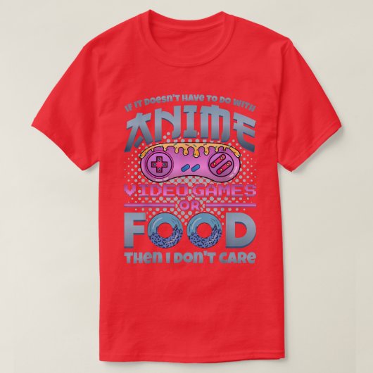 If It's Not Anime Video Games Or Food I Don't Care Tシャツ (デザイン正面)