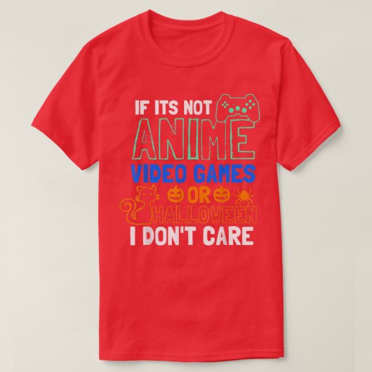 If Its Not Anime Video Games Or Halloween 5007 Tシャツ (デザイン正面)
