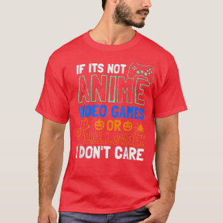 If Its Not Anime Video Games Or Halloween 5007 Tシャツ