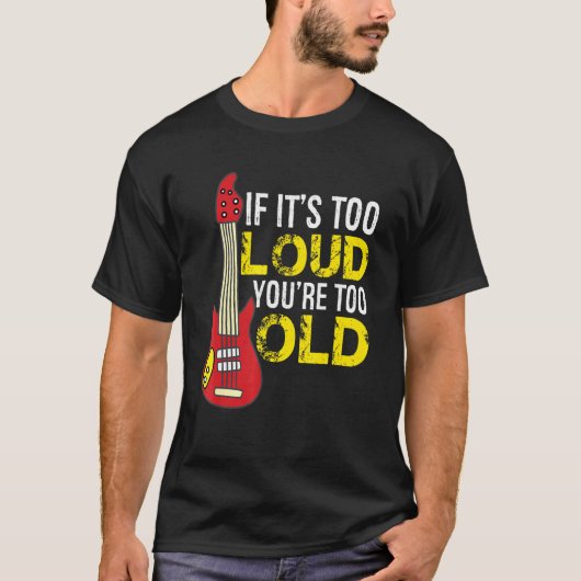 If Its Too Loud Youre Too Old Guitar Tシャツ (正面)