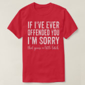 If I've Ever Offended You I'm Sorry That You're A Tシャツ (デザイン正面)