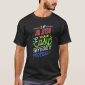If Jiu Jitsu Was Easy Saying Funny Jiu Jitsu Fight Tシャツ (正面)