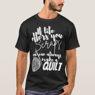 If Life Offers You Scraps You Can Always Make A Qu Tシャツ