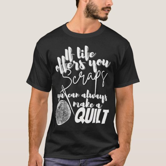 If Life Offers You Scraps You Can Always Make A Qu Tシャツ (正面)