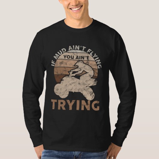 If Mud Ain t Flying You Ain t Trying ATV Quad All  Tシャツ (正面)