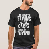 If Mud Ain't Flying You Ain't Trying ATV Quad Four Tシャツ (正面)