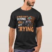 If Mud Ain't Flying You Ain't Trying ATV Quad Four Tシャツ (正面)