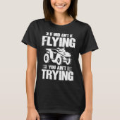 If Mud Ain't Flying You Ain't Trying ATV Quad Four Tシャツ (正面)