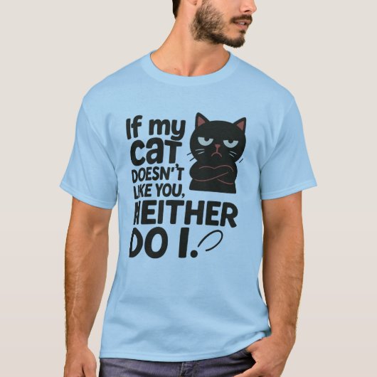 If my cat doesn’t like you. Neither do I Tシャツ (正面)