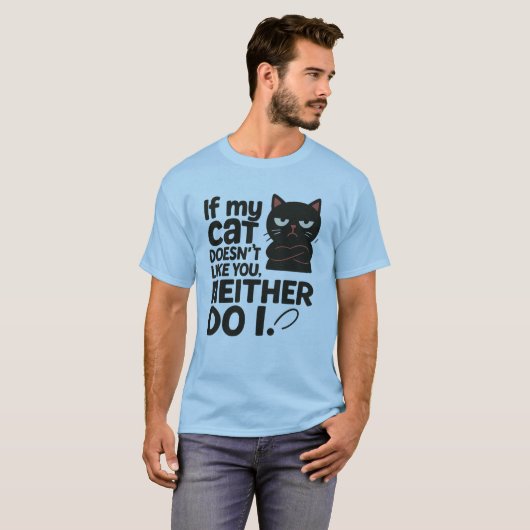If my cat doesn’t like you. Neither do I Tシャツ (正面フル)