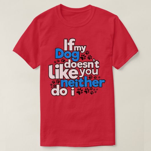 If My Dog Does Not Like You Neither Do I Funny Tシャツ (デザイン正面)