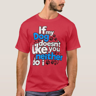 If My Dog Does Not Like You Neither Do I Funny  Tシャツ